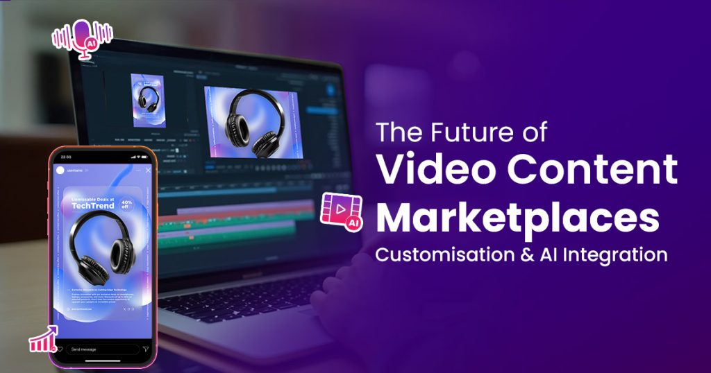 Future of video content marketplaces with AI integration and customised solutions for brands