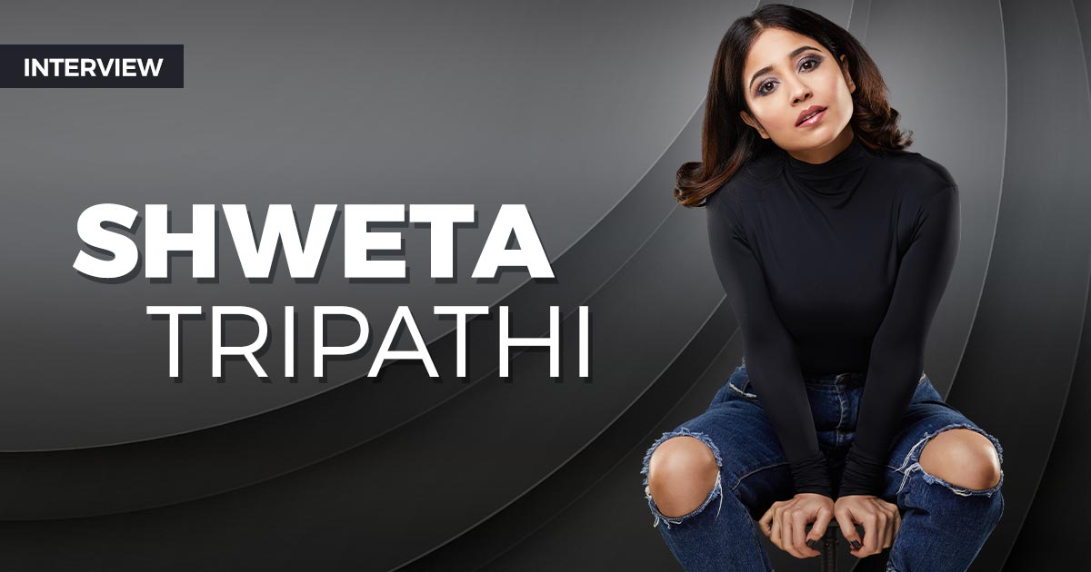 Shweta Tripathi: You’re defined by your work and also the people you grow with